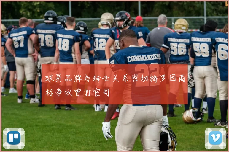 球员品牌与转会关系密切梅罗因商标争议曾打官司