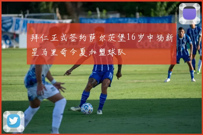 拜仁正式签约萨尔茨堡16岁中场新星马里奇今夏加盟球队